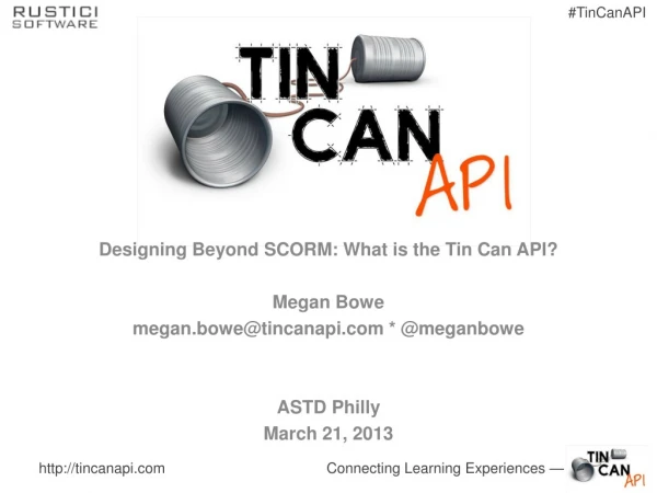 Designing Beyond SCORM: What is the Tin Can API? Megan Bowe