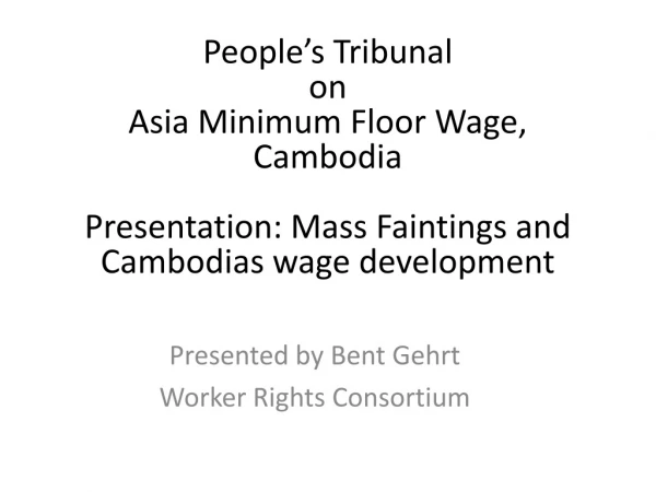 Presented by Bent Gehrt Worker Rights Consortium