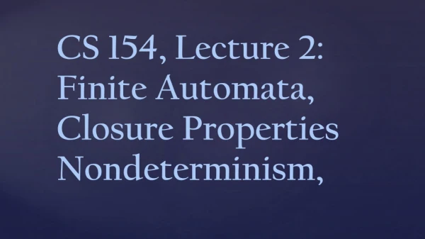 CS 154, Lecture 2: Finite Automata, Closure Properties Nondeterminism,