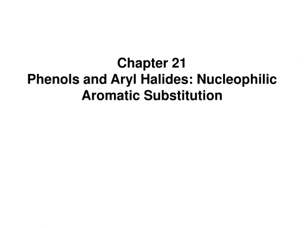 Chapter 21 Phenols and Aryl Halides: Nucleophilic Aromatic Substitution