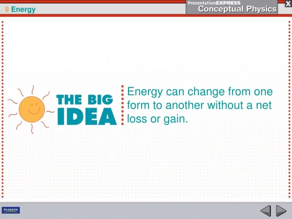 Energy can change from one form to another without a net loss or gain.