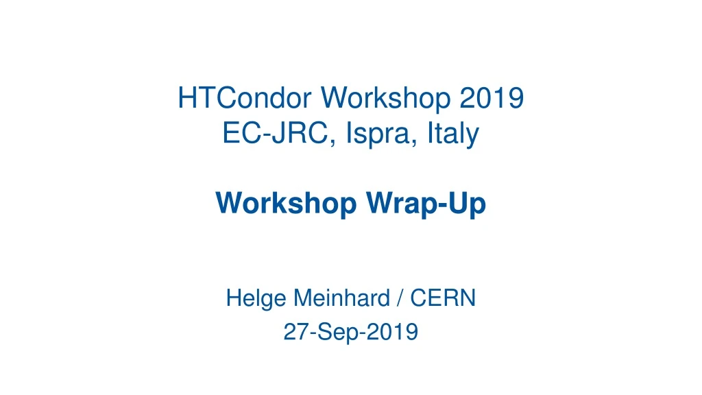 htcondor workshop 2019 ec jrc ispra italy workshop wrap up