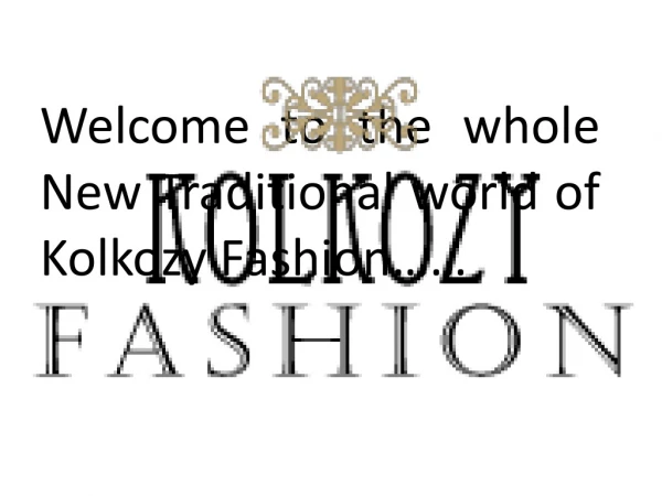 Welcome to the whole New Traditional world of Kolkozy Fashion……