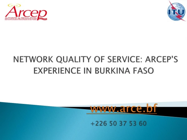 NETWORK QUALITY OF SERVICE: ARCEP’S EXPERIENCE IN BURKINA FASO arce.bf +226 50 37 53 60