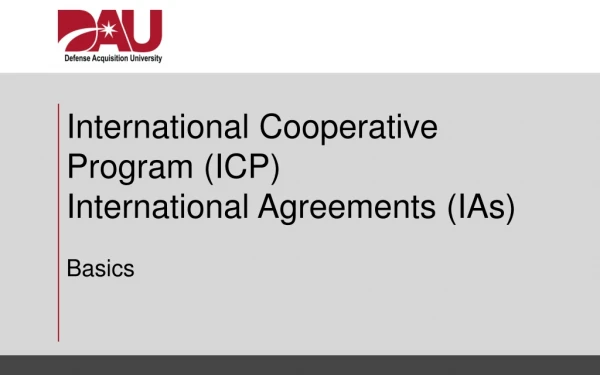 International Cooperative Program (ICP) International Agreements (IAs) Basics