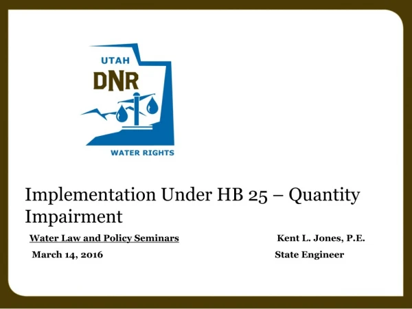 Implementation Under HB 25 – Quantity Impairment Water Law and Policy Seminars Kent L. Jones, P.E.