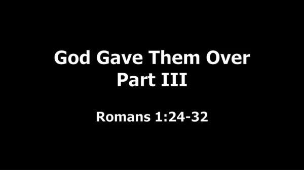 God Gave Them Over Part III Romans 1:24-32