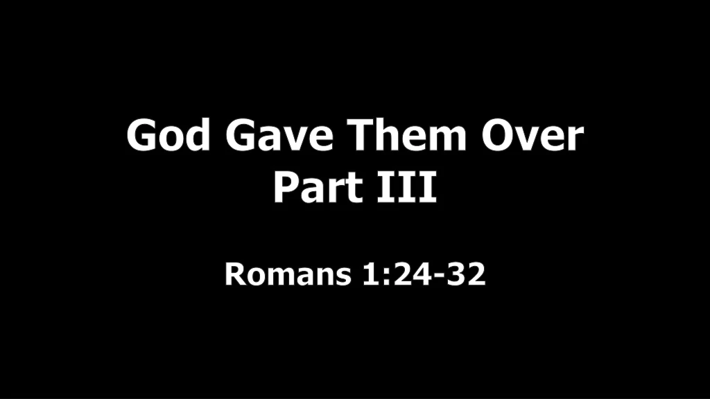 god gave them over part iii romans 1 24 32