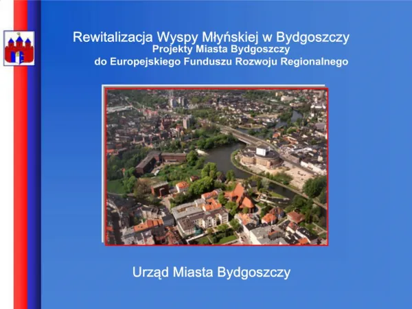 Rewitalizacja Wyspy Mlynskiej w Bydgoszczy Projekty Miasta Bydgoszczy do Europejskiego Funduszu Rozwoju Regionalnego