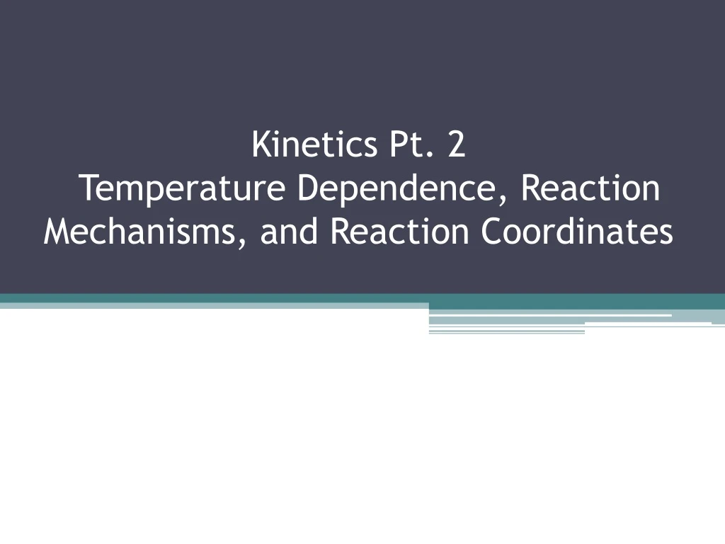 kinetics pt 2 temperature dependence reaction mechanisms and reaction coordinates