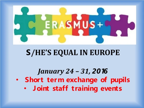 S /HE’S EQUAL IN EUROPE January 24 – 31, 2016 Short term exchange of pupils