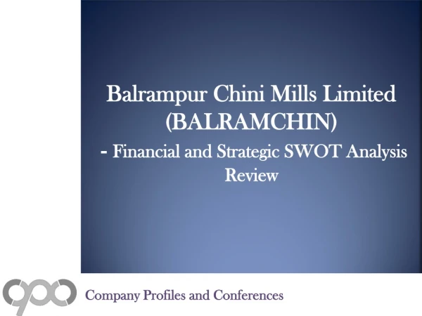Balrampur Chini Mills Limited (BALRAMCHIN) - Financial and Strategic SWOT Analysis Review