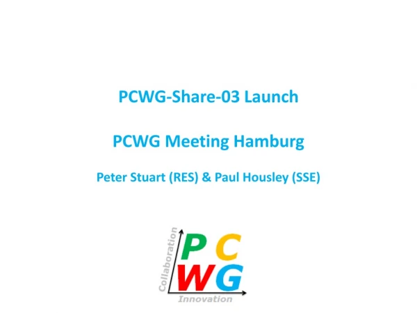 PCWG-Share-03 Launch PCWG Meeting Hamburg Peter Stuart (RES) &amp; Paul Housley (SSE)