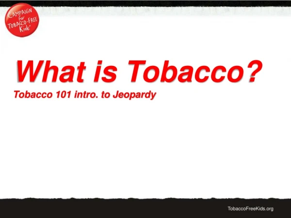 What is Tobacco? Tobacco 101 intro. to Jeopardy