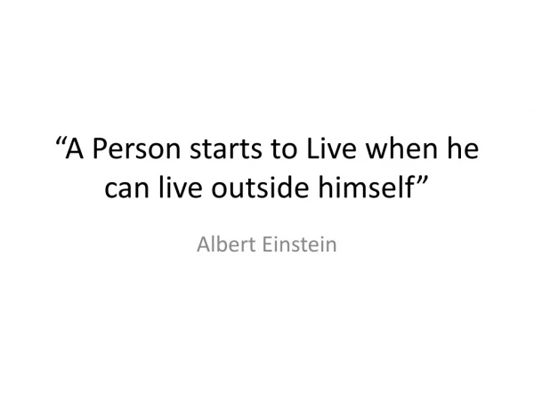 “A Person starts to Live when he can live outside himself”