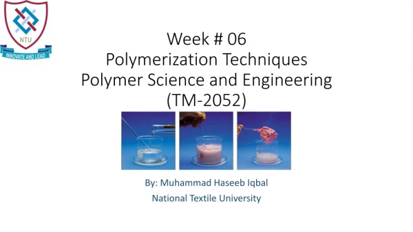 Week # 06 Polymerization Techniques Polymer Science and Engineering (TM-2052)