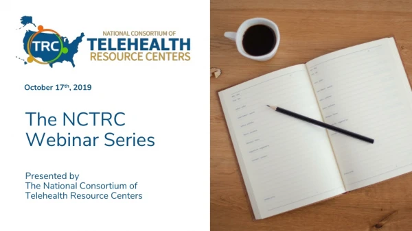 The NCTRC Webinar Series Presented by The National Consortium of Telehealth Resource Centers