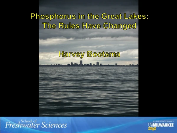 Phosphorus in the Great Lakes: The Rules Have Changed Harvey Bootsma