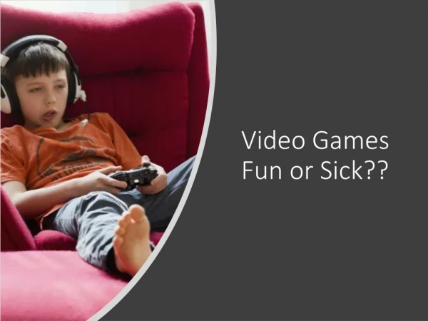 Video Games Fun or Sick??