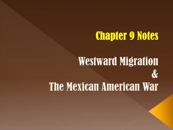 Chapter 9 Notes Westward Migration &amp; The Mexican American War