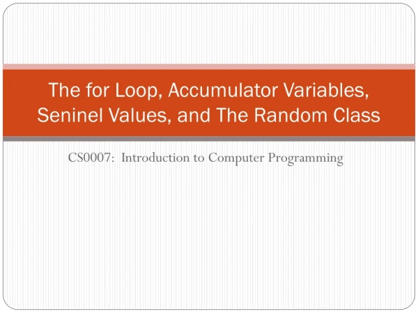 The for Loop, Accumulator Variables, Seninel Values, and The Random Class
