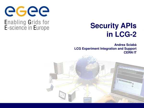Security APIs in LCG-2 Andrea Sciab à LCG Experiment Integration and Support CERN IT