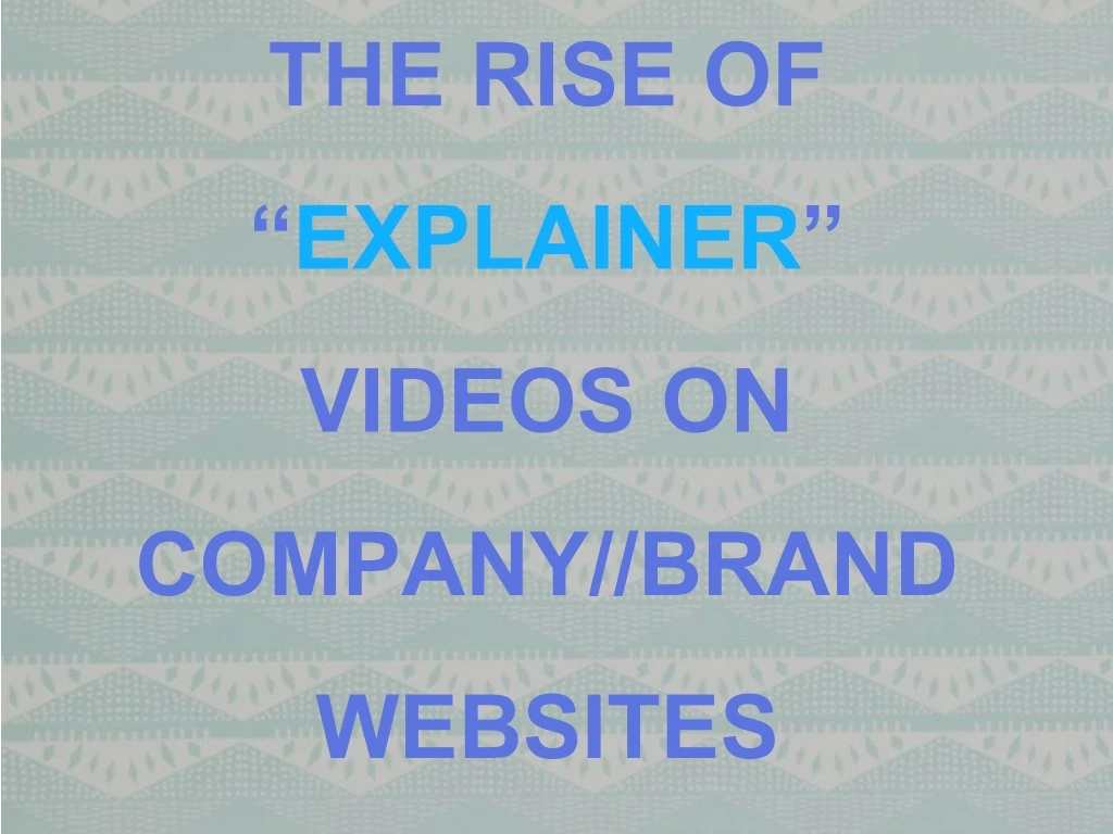 the rise of explainer videos on company brand websites