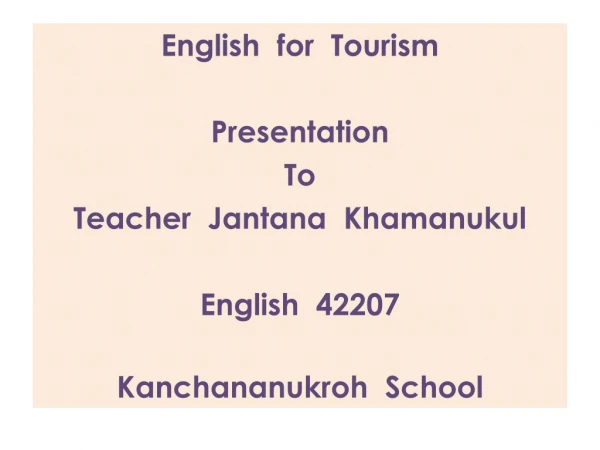 English for Tourism Presentation To Teacher Jantana Khamanukul English 42207
