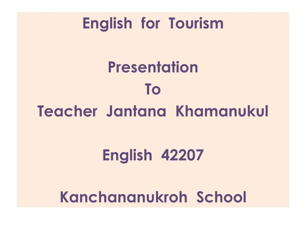 english for tourism presentation to teacher jantana khamanukul english 42207 kanchananukroh school