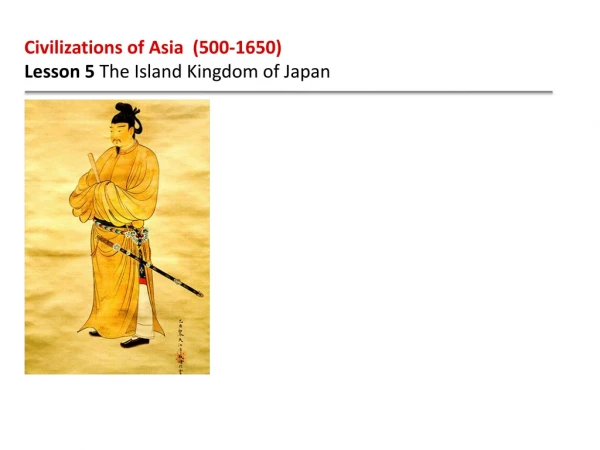 Civilizations of Asia (500-1650) Lesson 5 The Island Kingdom of Japan