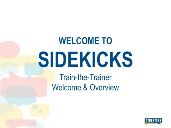 WELCOME TO SIDEKICKS Train-the-Trainer Welcome &amp; Overview