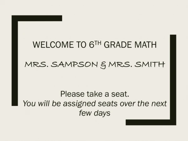 Welcome to 6 th grade Math Mrs. Sampson &amp; Mrs. Smith