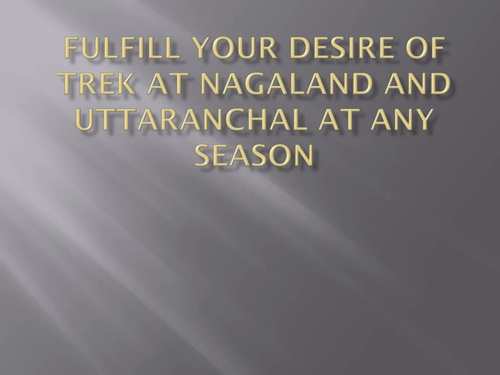 fulfill your desire of trek at nagaland and uttaranchal at any season