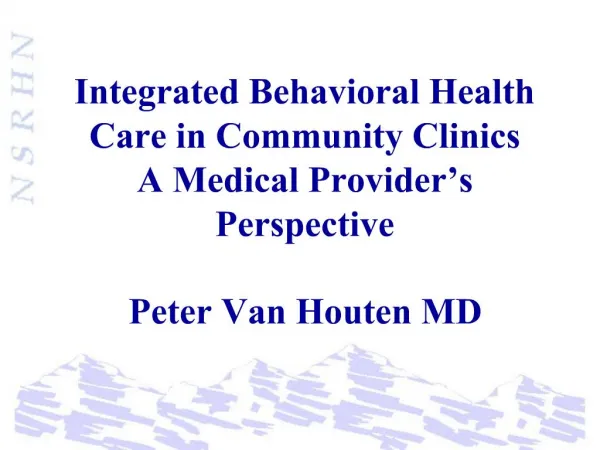 Integrated Behavioral Health Care in Community Clinics A Medical Provider s Perspective Peter Van Houten MD