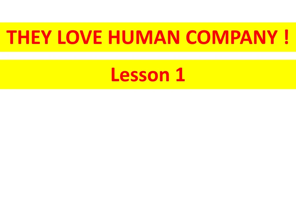 they love human company