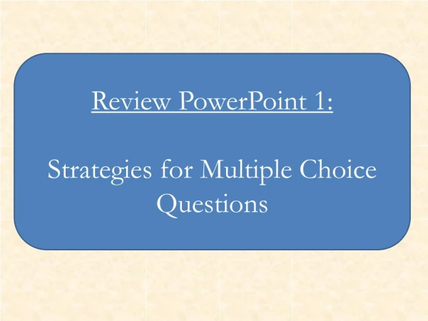Review PowerPoint 1: Strategies for Multiple Choice Questions