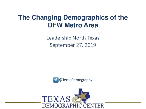 The Changing Demographics of the DFW Metro Area Leadership North Texas September 27, 2019