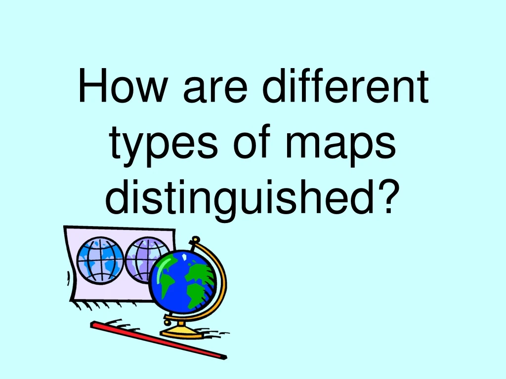 how are different types of maps distinguished