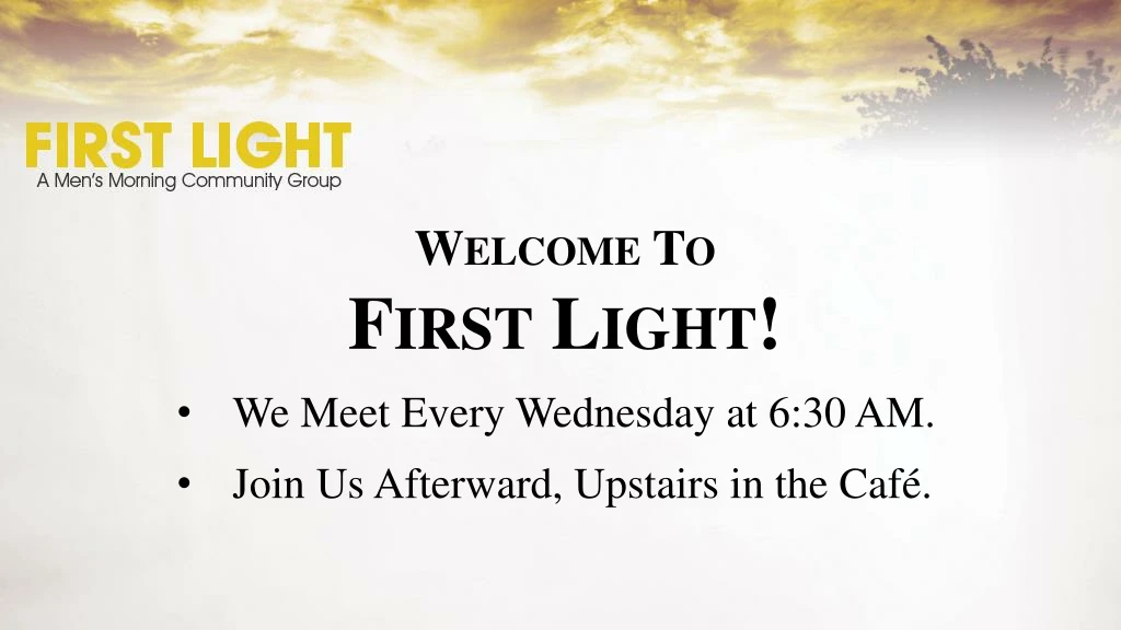 welcome to first light we meet every wednesday