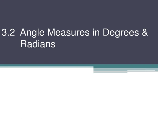 3.2 Angle Measures in Degrees &amp; 	 Radians