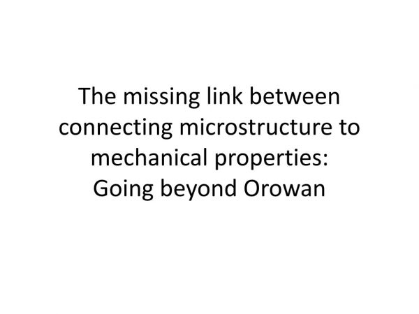 The missing link between connecting microstructure to mechanical properties: Going beyond Orowan