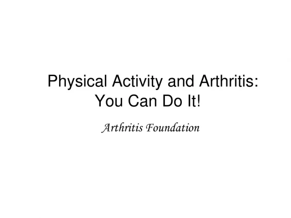 Physical Activity and Arthritis: 	You Can Do It!