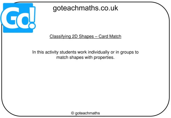 Classifying 2D Shapes – Card Match In this activity students work individually or in groups to