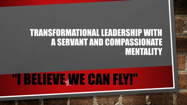 Transformational Leadership with a servant and compassionate mentality