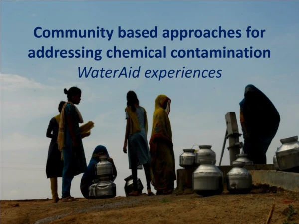 Community based approaches for addressing chemical contamination WaterAid experiences