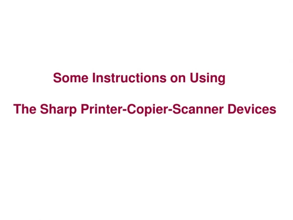 Some Instructions on Using The Sharp Printer-Copier-Scanner Devices