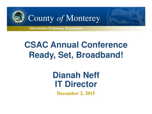 CSAC Annual Conference Ready, Set, Broadband! Dianah Neff IT Director December 2, 2015