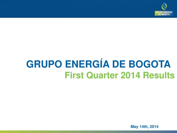 GRUPO ENERGÍA DE BOGOTA First Quarter 2014 Results