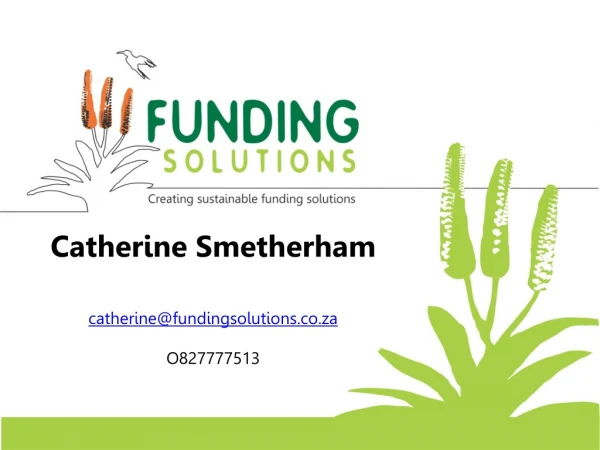 Catherine Smetherham catherine@fundingsolutions.co.za O827777513