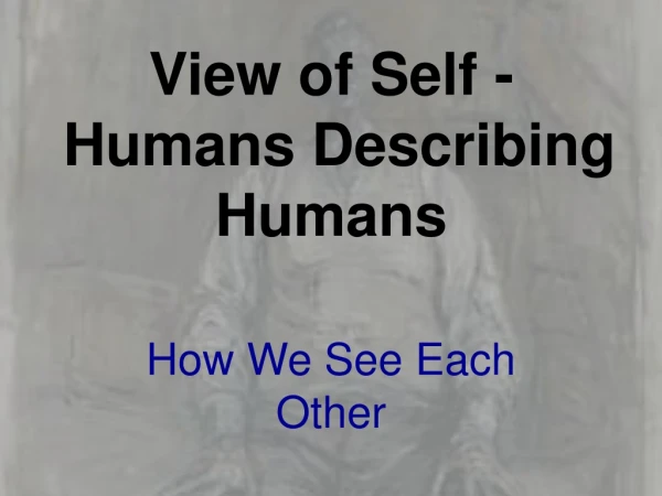 View of Self - Humans Describing Humans